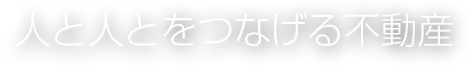 人と人とをつなげる不動産